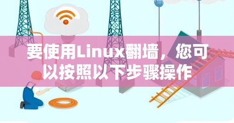 要使用Linux翻墙，您可以按照以下步骤操作