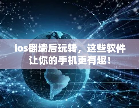 ios翻墙后玩转，这些软件让你的手机更有趣！