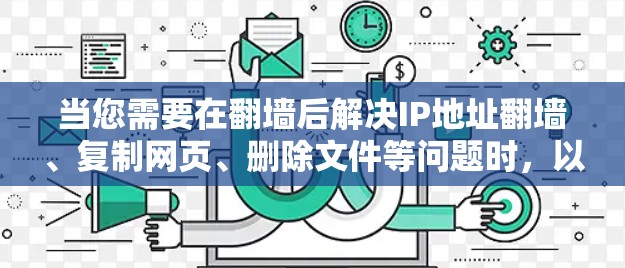 当您需要在翻墙后解决IP地址翻墙、复制网页、删除文件等问题时,以下是一些推荐的翻墙后软件工具,它们支持多种语言,功能全面,适合各种使用场景 当您需要在翻墙后解决IP地址翻墙、复制网页、删除文件等问题时,以下是一些推荐的翻墙后软件工具,它们支持多种语言,功能全面,适合各种使用场景