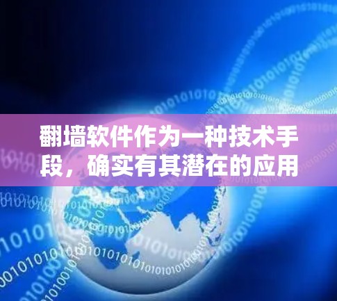 翻墙软件作为一种技术手段，确实有其潜在的应用价值，但实际使用时需要谨慎考虑法律、技术和社会因素。以下是对翻墙软件使用的一些建议