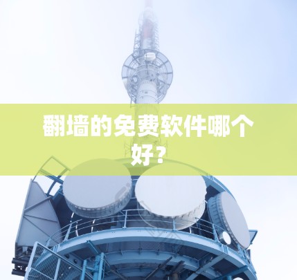 翻墙的免费软件哪个好？