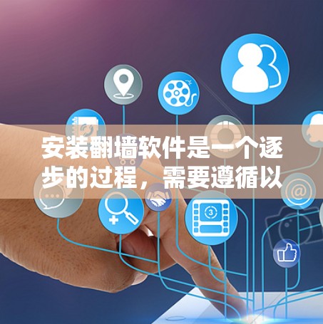 安装翻墙软件是一个逐步的过程，需要遵循以下步骤来成功进行