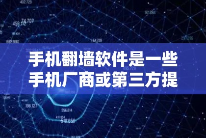 手机翻墙软件是一些手机厂商或第三方提供的工具，允许用户将手机屏幕上的内容（如图片、视频、音乐等）转移到其他设备，通常用于在电脑上查看或分享这些内容。以下是一些常见的手机翻墙软件及其特点