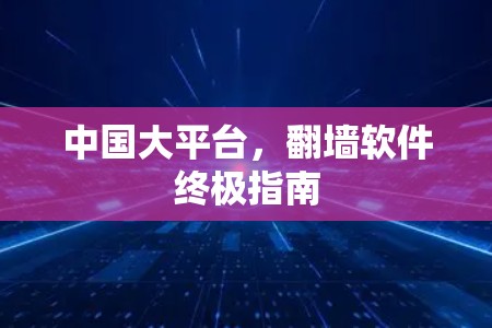 中国大平台，翻墙软件终极指南