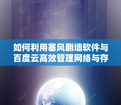 如何利用塞风翻墙软件与百度云高效管理网络与存储资源