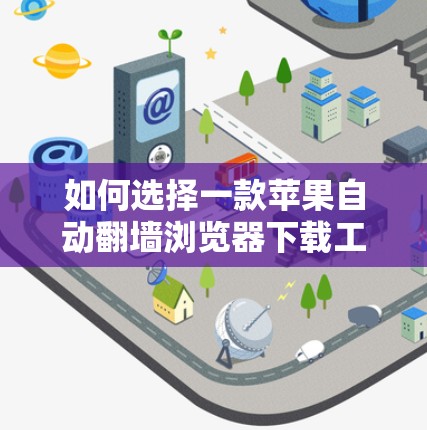 如何选择一款苹果自动翻墙浏览器下载工具？