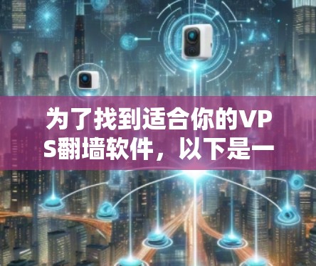 为了找到适合你的VPS翻墙软件，以下是一些推荐