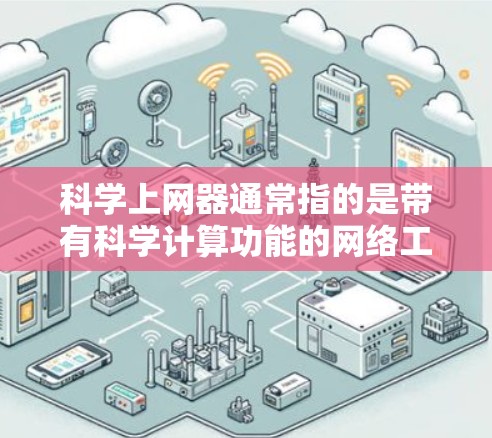 科学上网器通常指的是带有科学计算功能的网络工具或应用程序。以下是一些常见的科学上网器及其功能