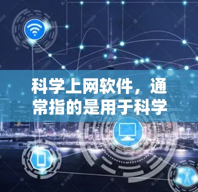 科学上网软件，通常指的是用于科学计算、数据分析、工程仿真、图形绘制等领域的工具。以下是一些常见的科学上网软件及其功能