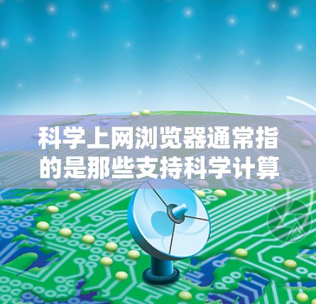 科学上网浏览器通常指的是那些支持科学计算、数学分析、图形绘制、脚本脚本和编程的在线工具。以下是一些常见的科学上网浏览器推荐