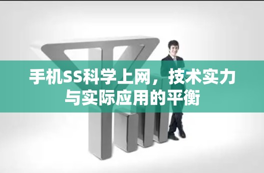手机SS科学上网，技术实力与实际应用的平衡