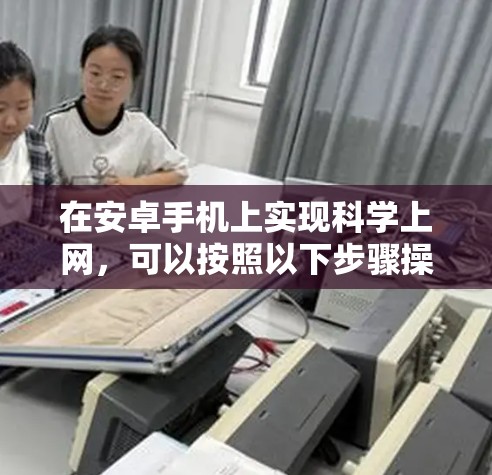 在安卓手机上实现科学上网，可以按照以下步骤操作