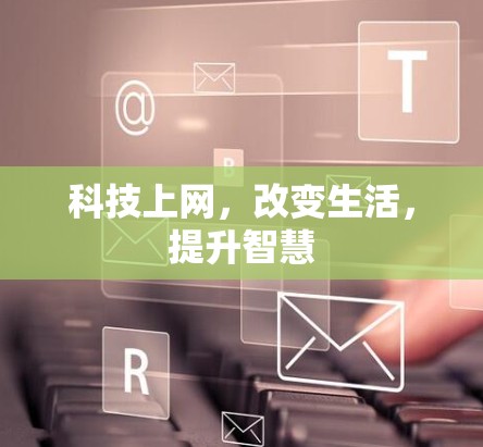 科技上网，改变生活，提升智慧