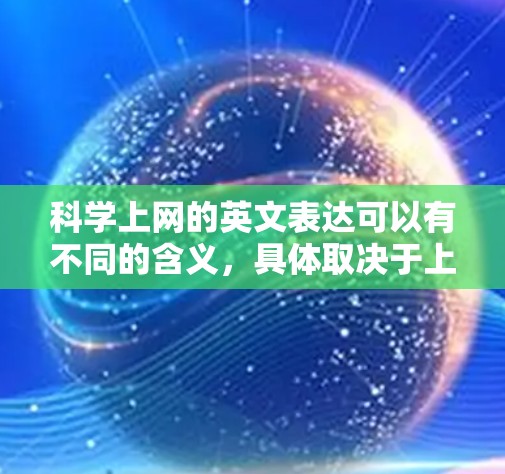 科学上网的英文表达可以有不同的含义，具体取决于上下文。以下是一些可能的英文表达和相关术语
