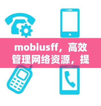 mobiusff，高效管理网络资源，提升网络可用性
