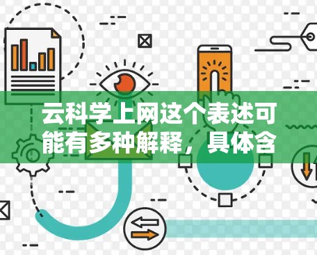 云科学上网这个表述可能有多种解释，具体含义取决于上下文。以下是一些可能的解释和建议