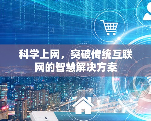 科学上网，突破传统互联网的智慧解决方案