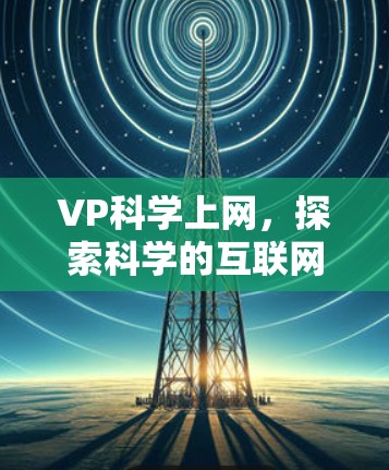 VP科学上网，探索科学的互联网新纪元