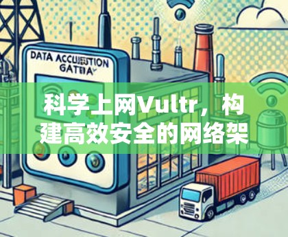 科学上网Vultr，构建高效安全的网络架构