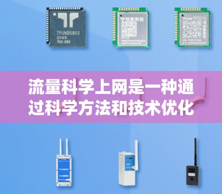 流量科学上网是一种通过科学方法和技术优化和管理网络流量的系统。它结合了数据分析、算法优化和实时监控，旨在提高网络性能和用户体验。具体包括以下几个方面