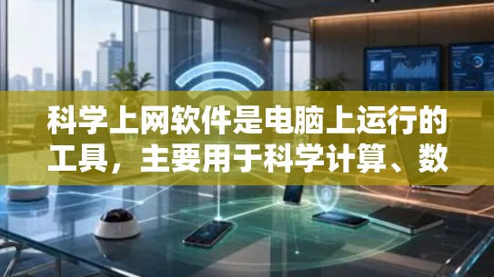 科学上网软件是电脑上运行的工具，主要用于科学计算、数据分析和高级操作。它们对电脑的运行效率和性能至关重要，同时也需关注软件的用户友好性和可扩展性。以下是对科学上网软件的详细分析