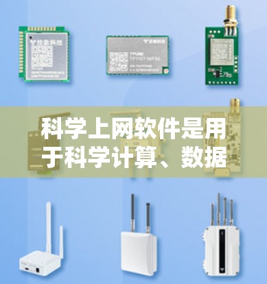科学上网软件是用于科学计算、数据分析和网络服务的工具，广泛应用于科学研究、教育和工程领域。以下是一些常用的科学上网软件及其功能