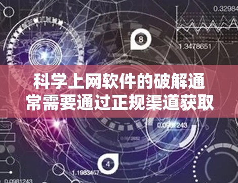 科学上网软件的破解通常需要通过正规渠道获取激活码或激活密钥，以确保软件的安全性和合法性。以下是一些步骤和注意事项，帮助您有效破解这些软件