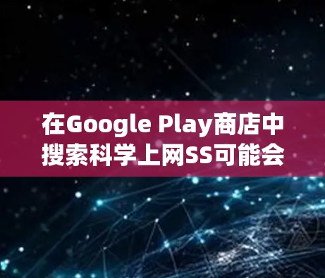 在Google Play商店中搜索科学上网SS可能会找到适合的科学计算器应用。以下是详细的步骤建议