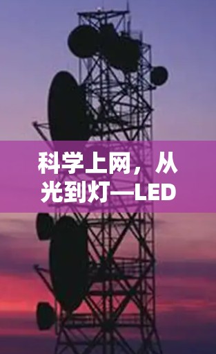 科学上网，从光到灯—LED与科技生活的奇妙之门