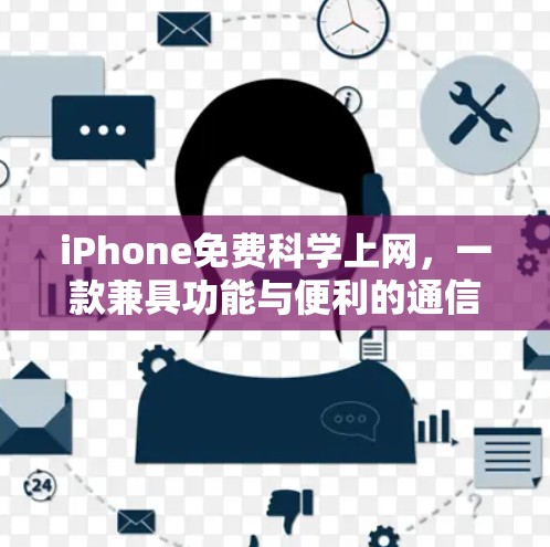iPhone免费科学上网，一款兼具功能与便利的通信解决方案
