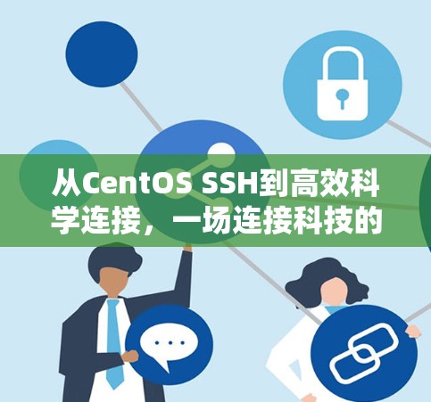 从CentOS SSH到高效科学连接，一场连接科技的探索之旅