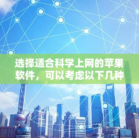 选择适合科学上网的苹果软件，可以考虑以下几种选择