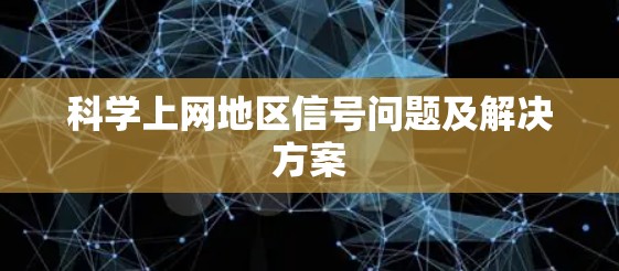 科学上网地区信号问题及解决方案