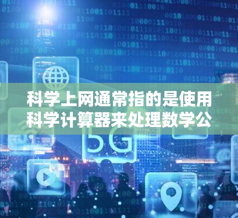 科学上网通常指的是使用科学计算器来处理数学公式、方程和计算。以下是一些基本的步骤指南，帮助您使用科学计算器进行计算