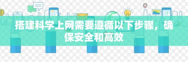 搭建科学上网需要遵循以下步骤，确保安全和高效