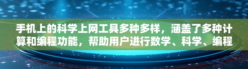 手机上的科学上网工具多种多样，涵盖了多种计算和编程功能，帮助用户进行数学、科学、编程等领域的计算。以下是对这些工具的详细介绍
