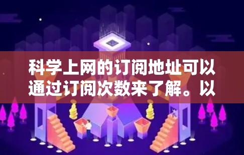 科学上网的订阅地址可以通过订阅次数来了解。以下是一些常见的订阅类型及其可能的订阅次数