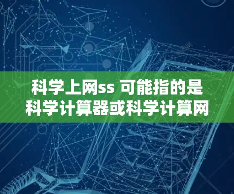 科学上网ss 可能指的是科学计算器或科学计算网站。以下是对这一问题的逐步解释
