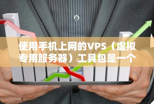 使用手机上网的VPS(虚拟专用服务器)工具包是一个有效的方式,可以帮助您管理远程服务器,实现远程访问和远程办公。以下是详细的步骤和建议 使用手机上网的VPS(虚拟专用服务器)工具包是一个有效的方式,可以帮助您管理远程服务器,实现远程访问和远程办公。以下是详细的步骤和建议