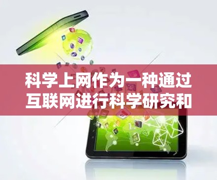 科学上网作为一种通过互联网进行科学研究和教育的平台,近年来在科技发展和教育需求的推动下,逐渐成为一种重要的学习和研究工具。以下是一些关于科学上网的详细内容,供你参考 科学上网作为一种通过互联网进行科学研究和教育的平台,近年来在科技发展和教育需求的推动下,逐渐成为一种重要的学习和研究工具。以下是一些关于科学上网的详细内容,供你参考
