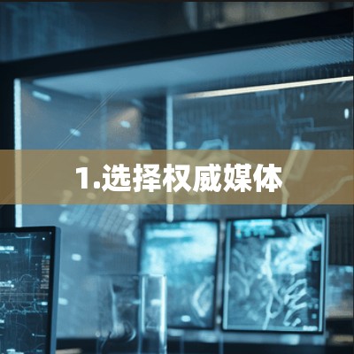 1.选择权威媒体 1.选择权威媒体