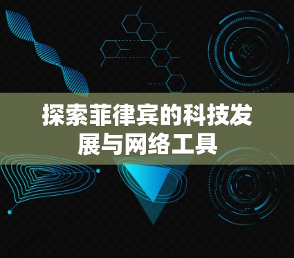 探索菲律宾的科技发展与网络工具