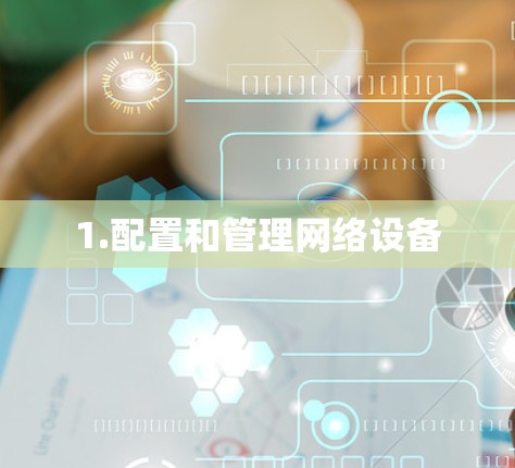1.配置和管理网络设备