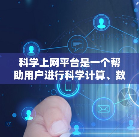 科学上网平台是一个帮助用户进行科学计算、数据分析和实验设计的工具，提供了多种选择，根据用户的具体需求来推荐平台。以下是几个推荐的平台和建议