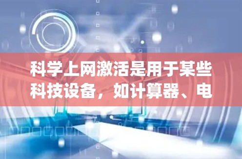 科学上网激活是用于某些科技设备，如计算器、电子书管理系统或科学实验软件的激活文件。以下是一步-by-step的解决方案